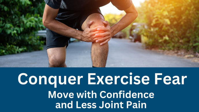 Conquer Exercise Fear with Joint Pain: Move with Confidence and Less Discomfort