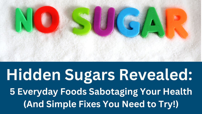 Hidden Sugars Revealed: 5 Everyday Foods Sabotaging Your Health (And Simple Fixes You Need to Try!)